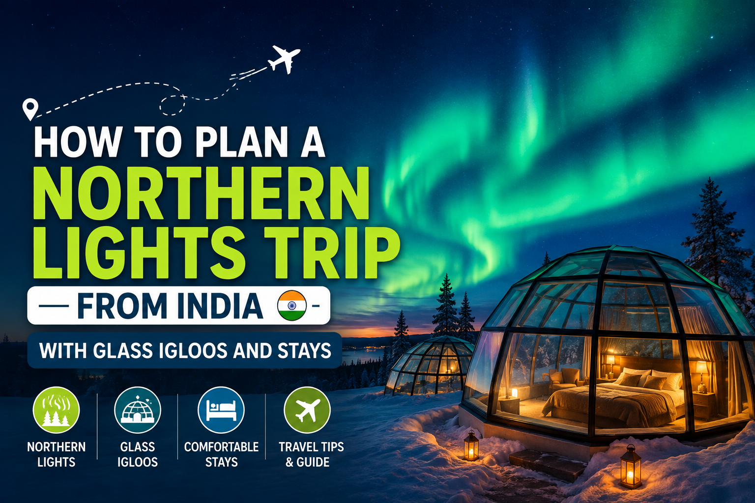 How to Plan a Northern Lights Trip from India with Glass Igloos and Stays