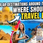 Popular Destinations Around the World: Where Should You Travel Next?
